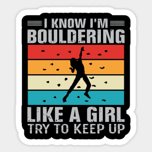 I Know I'm Bouldering Like A Girl Try To Keep Up Sticker